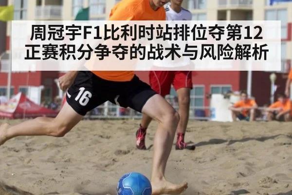 周冠宇F1比利时站排位夺第12 正赛积分争夺的战术与风险解析